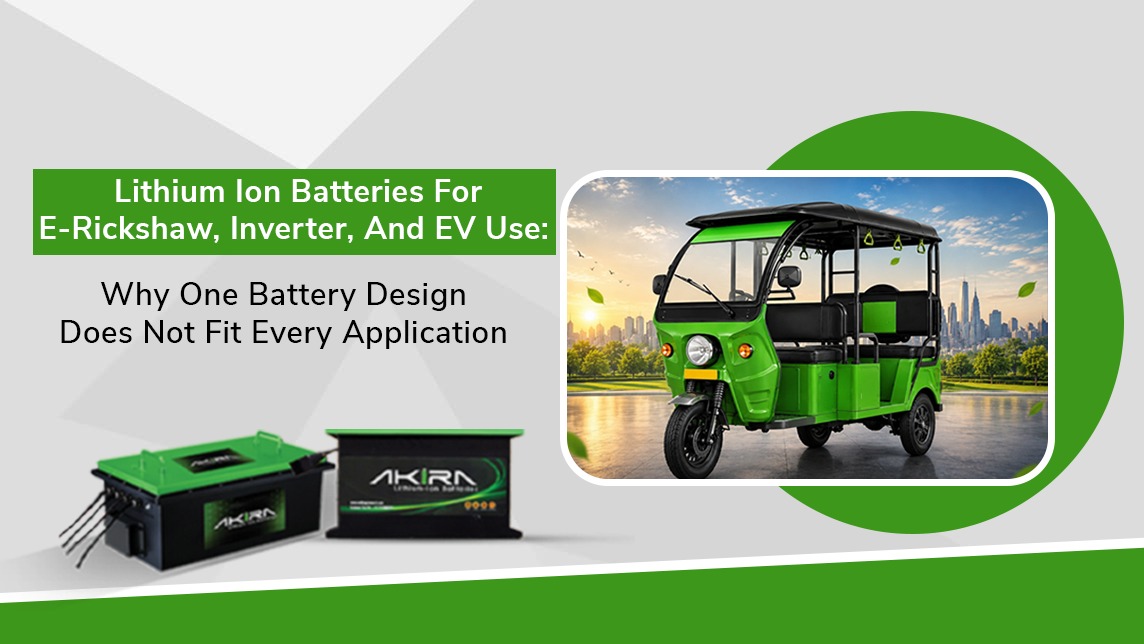 Lithium Ion Batteries For E-Rickshaw, Inverter, And EV Use: Why One Battery Design Does Not Fit Every Application